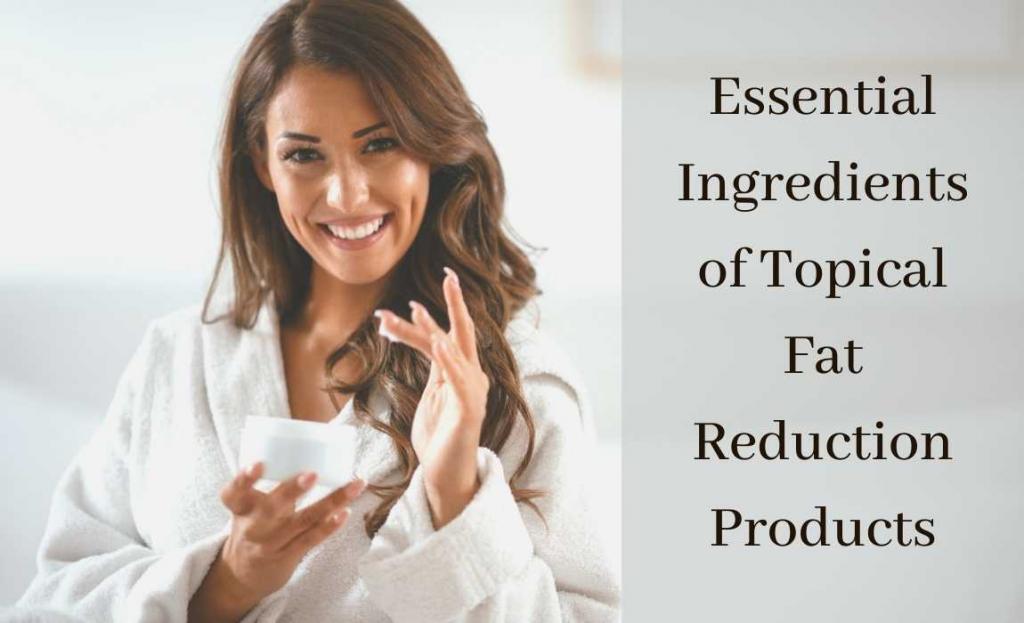 ingredients of topical fat reduction products